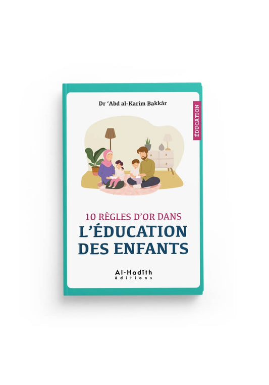 10 règles d'or dans l'éducation des enfants - Edition Al-Hadîth