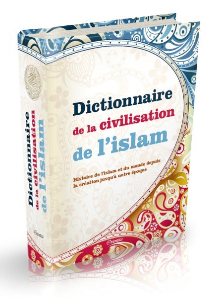 Dictionnaire de la civilisation de l'Islam/ Histoire de l'islam et du monde depuis la création jusqu'a notre époque / Edition Orientica