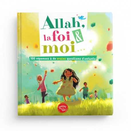 Allah, la foi & moi - 100réponses à de vraies questions d'enfants - Edition Graine de foi