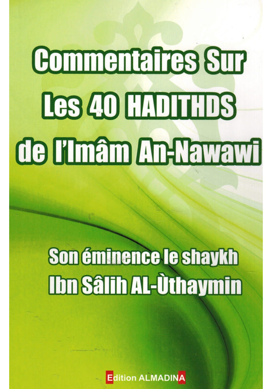 Commentaire sur les 40 habiths de l'iman An-Nawawi - Son éminence Ibn Sâlih Al Uthaymin - Edition Almadina