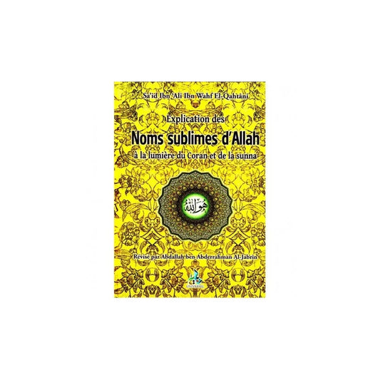 Explication des Noms sublimes d'Allah à la lumière du Coran et de la Sunna- Sa'in Ibn 'Ali Ibn wahf-EL Qahtâni - Edition Universel