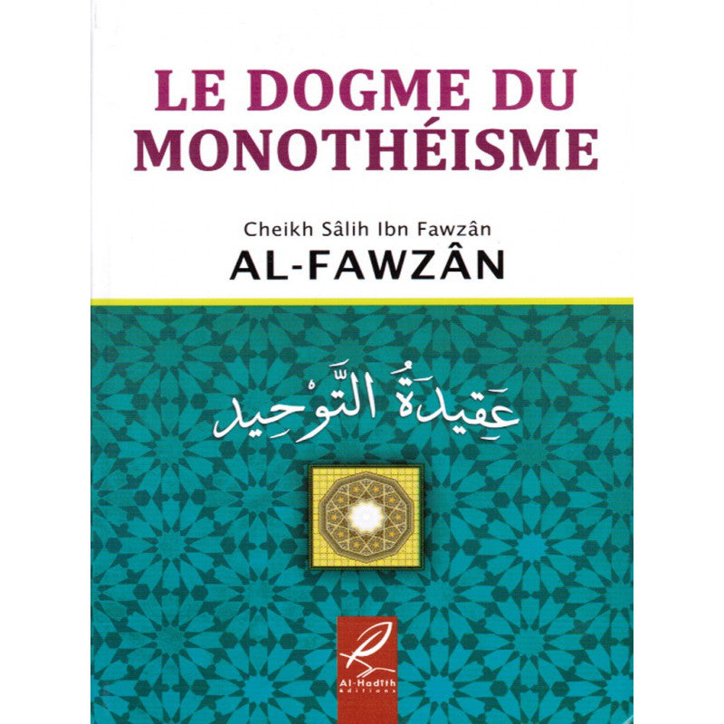 Le dogme du monothéisme - Cheikh Sâlih Ibn Fawzân Al-Fawzân - Editions Al Hâdith